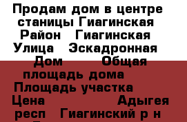 Продам дом в центре  станицы Гиагинская › Район ­ Гиагинская › Улица ­ Эскадронная › Дом ­ 24 › Общая площадь дома ­ 52 › Площадь участка ­ 10 › Цена ­ 1 500 000 - Адыгея респ., Гиагинский р-н, Гиагинская ст-ца Недвижимость » Дома, коттеджи, дачи продажа   . Адыгея респ.